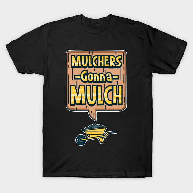 Mulchers Gonna Mulch T-Shirt by maxdax